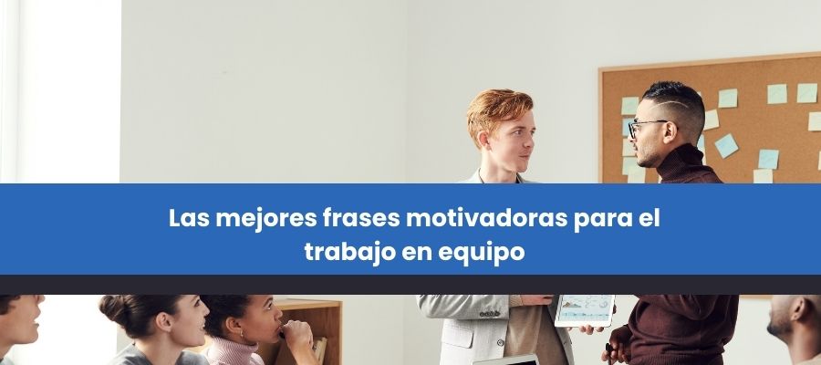 Las mejores frases motivadoras para el trabajo en equipo