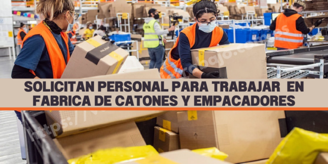 SOLICITAN PERSONAL PARA TRABAJAR EN FABRICA DE CARTONES Y EMPACADORES - INGRESO INMEDIATO